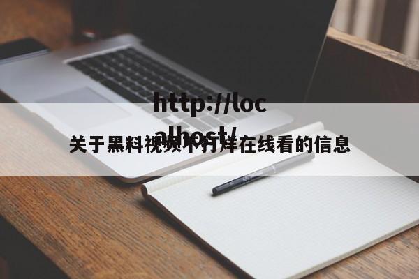 关于黑料视频不打烊在线看的信息